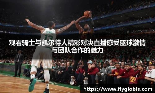 观看骑士与凯尔特人精彩对决直播感受篮球激情与团队合作的魅力